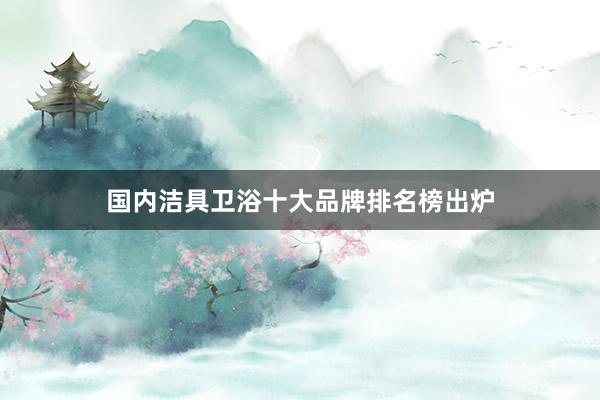 国内洁具卫浴十大品牌排名榜出炉